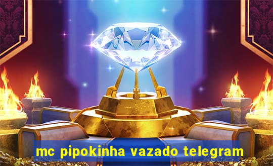 mc pipokinha vazado telegram